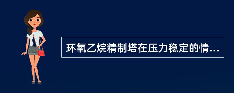 环氧乙烷精制塔在压力稳定的情况下，能判断环氧乙烷产品合格的工艺参数是（）。