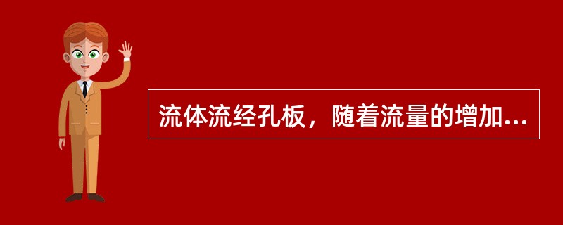 流体流经孔板，随着流量的增加流经孔板的能量损失情况为（）。