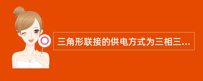 三角形联接的供电方式为三相三线制，其电压关系是，线电压（）相电压。