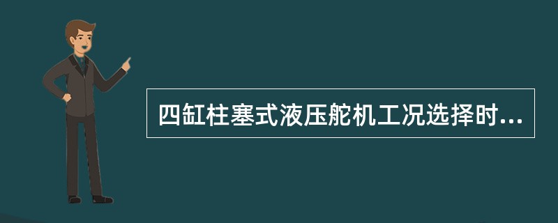 四缸柱塞式液压舵机工况选择时，应避免只使用（）。