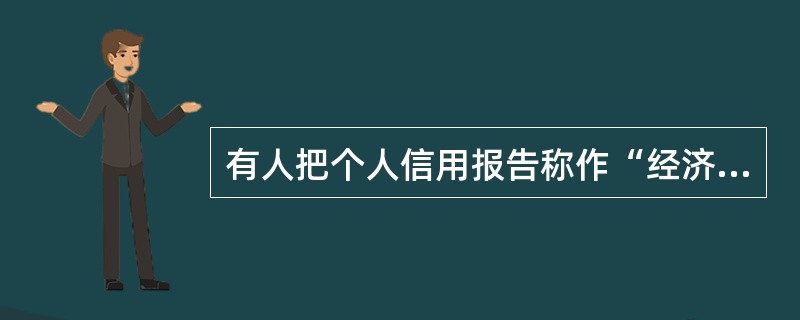 有人把个人信用报告称作“经济身份证”，您认为他的这种理解是否正确？为什么？