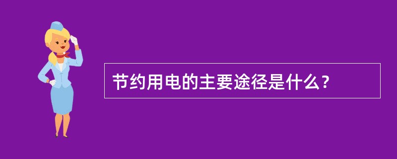 节约用电的主要途径是什么？