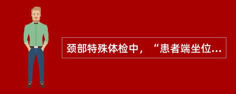 颈部特殊体检中，“患者端坐位，双手置于膝部。检查者先触摸患者两侧桡动脉搏动力量。