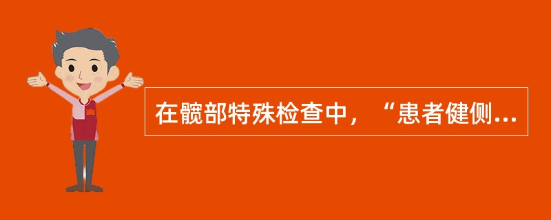 在髋部特殊检查中，“患者健侧卧位，健侧下肢在下并屈髋、屈膝，双手抱于胸前，检查者