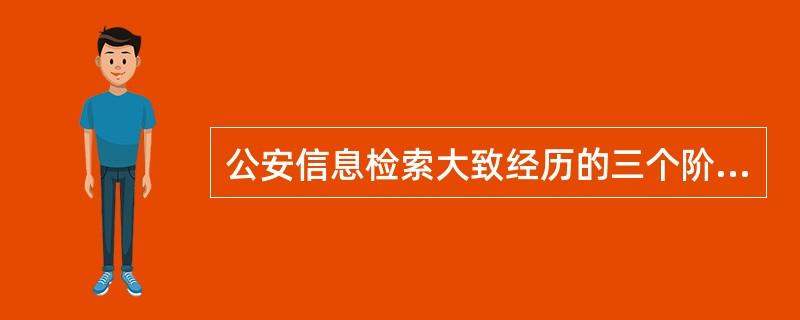 公安信息检索大致经历的三个阶段分别是手工检索、（）和计算机检索。