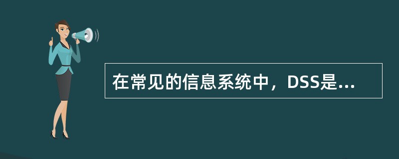 在常见的信息系统中，DSS是指（）