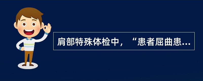 肩部特殊体检中，“患者屈曲患侧肘关节，然后用患侧的手去扪及对侧肩部”的是（）