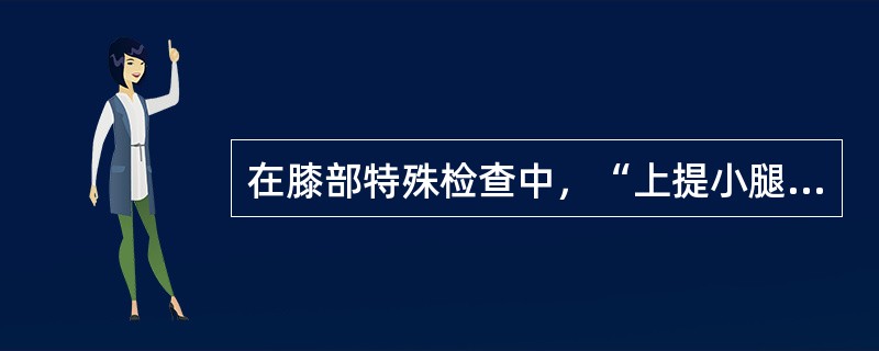 在膝部特殊检查中，“上提小腿并作内外旋转活动时，若发生疼痛，则为内、外侧副韧带损