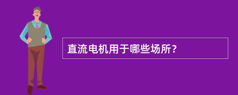 直流电机用于哪些场所？