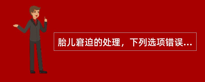 胎儿窘迫的处理，下列选项错误的是（）