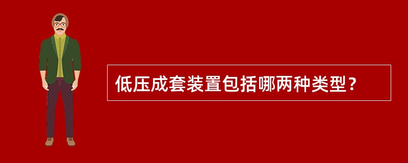 低压成套装置包括哪两种类型？