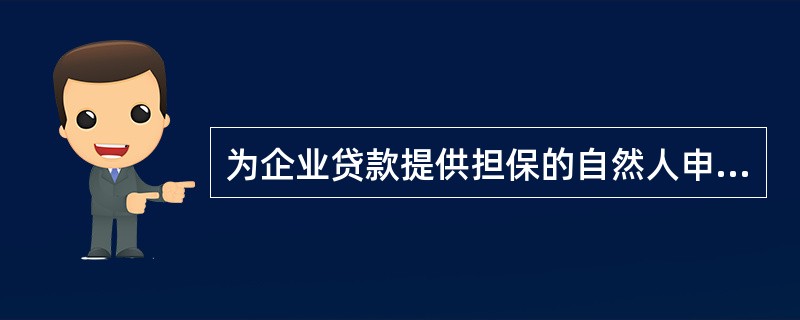 为企业贷款提供担保的自然人申请贷款卡编码，需向中国人民银行提交的材料包括（）。