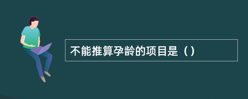 不能推算孕龄的项目是（）