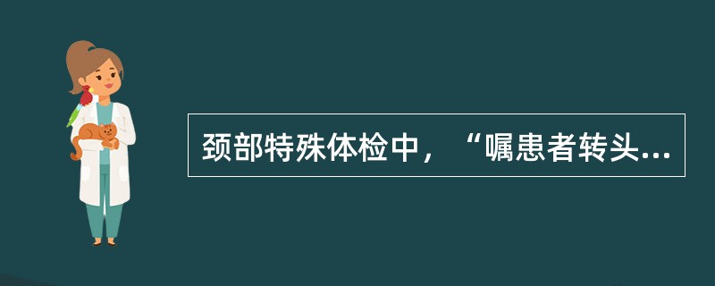 颈部特殊体检中，“嘱患者转头观看自己肩部或身旁某物”的是（）