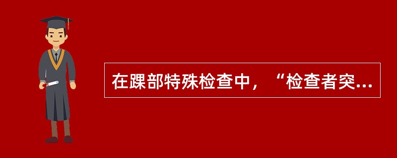 在踝部特殊检查中，“检查者突然用力将患者患侧?趾背屈，并使其上翘”的是（）