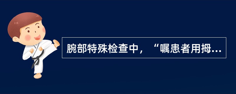 腕部特殊检查中，“嘱患者用拇指与示指夹住木板的边缘，使拇指平放”的是（）