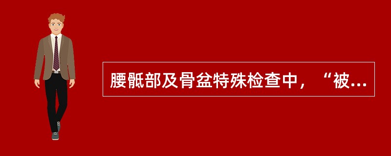 腰骶部及骨盆特殊检查中，“被检查下肢后侧出现放射性剧烈疼痛为阳性。借此可区分由于