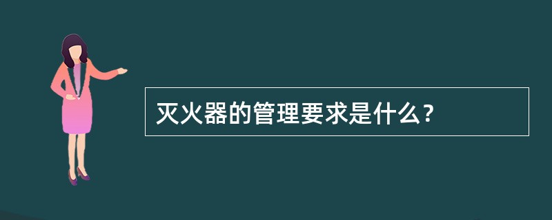 灭火器的管理要求是什么？