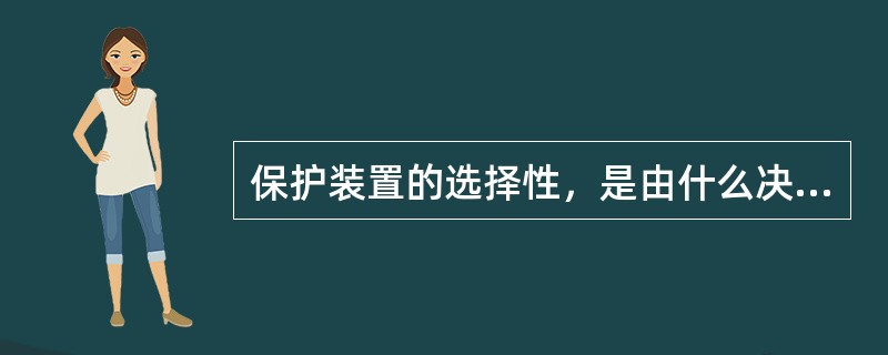 保护装置的选择性，是由什么决定的？