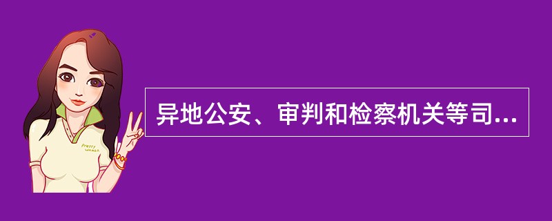 异地公安、审判和检察机关等司法机关申请查询的，参照（）查询流程执行。