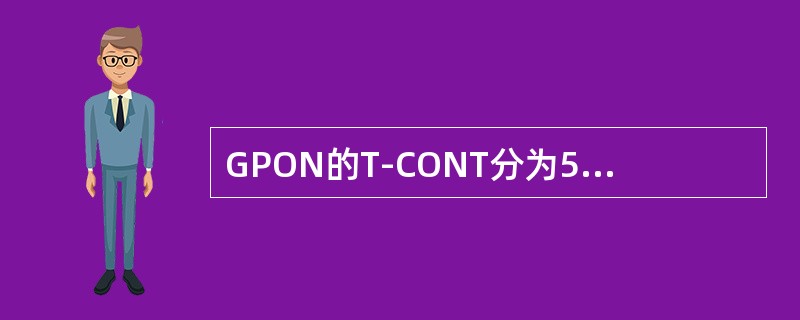 GPON的T-CONT分为5种业务类型，不同类型的T-CONT具有不同的带宽分配