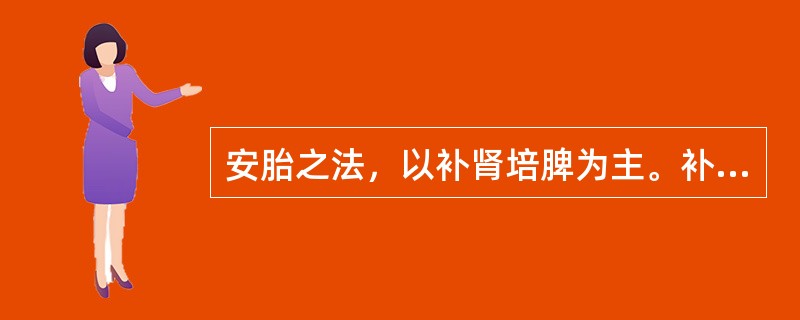 安胎之法，以补肾培脾为主。补肾为____，培脾乃____，本固血充，则胎可安。