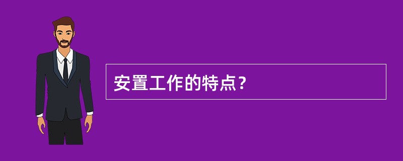 安置工作的特点？