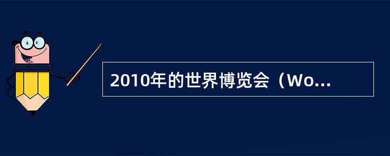 2010年的世界博览会（World’sFair）将在中国的上海市举行，请问：第一