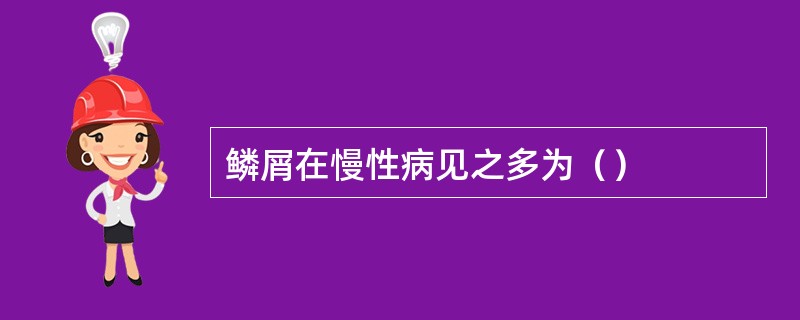 鳞屑在慢性病见之多为（）