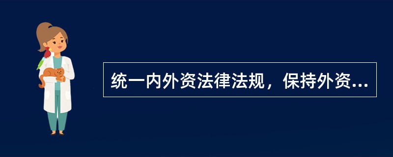 统一内外资法律法规，保持外资政策稳定、透明、可预期。推进金融、教育、文化、医疗等