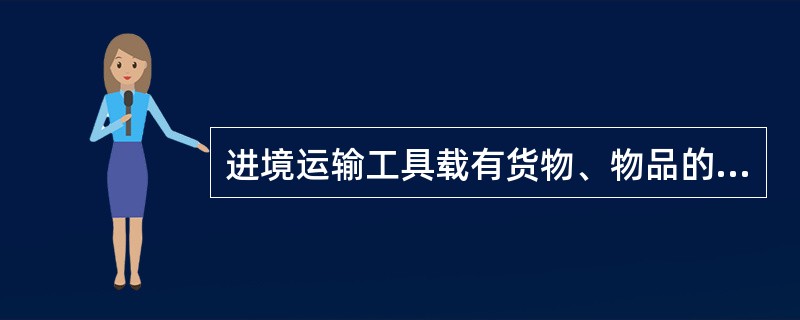 进境运输工具载有货物、物品的，运输工具负责人应当在规定时限向海关传输原始舱单主要