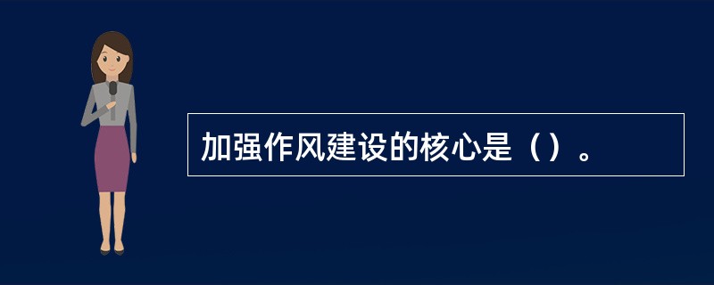 加强作风建设的核心是（）。