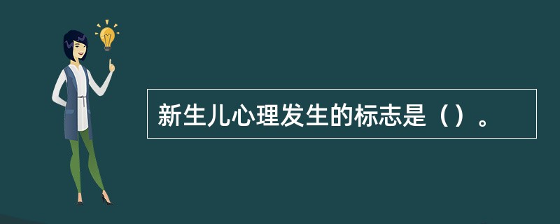 新生儿心理发生的标志是（）。