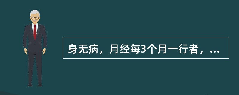 身无病，月经每3个月一行者，称为（）