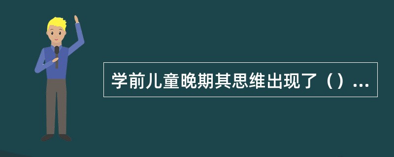 学前儿童晚期其思维出现了（）的萌芽。