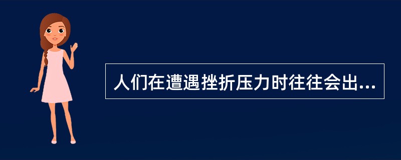 人们在遭遇挫折压力时往往会出现攻击行为。