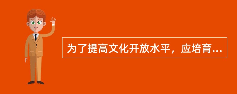 为了提高文化开放水平，应培育()文化企业，支持文化企业到境外开拓市场