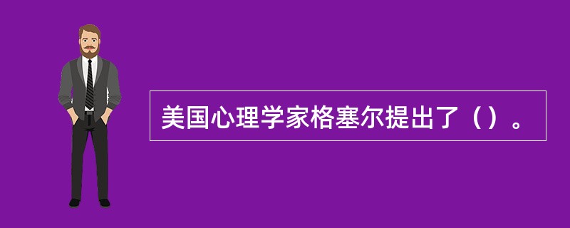 美国心理学家格塞尔提出了（）。