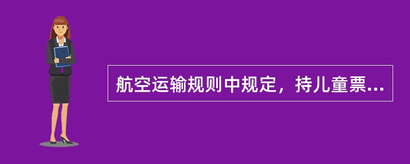 航空运输规则中规定，持儿童票的旅客享有与成人票价的行李免费待遇。