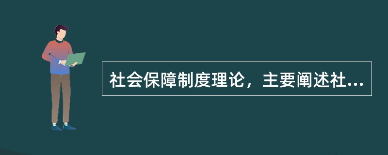 社会保障制度理论，主要阐述社会保障资金筹集、支付，储备基金投资等资金运行的理论和