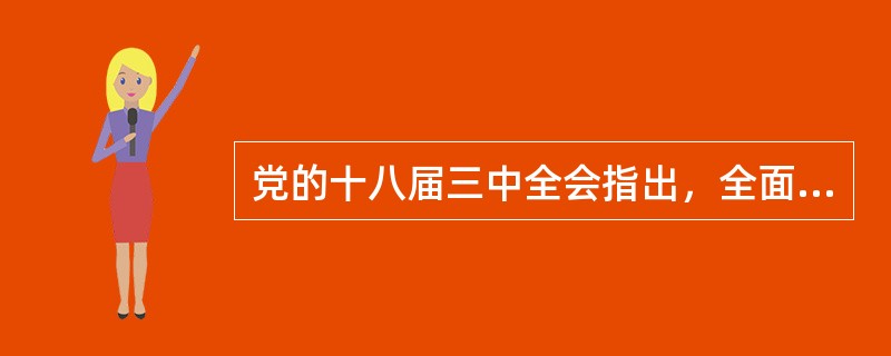 党的十八届三中全会指出，全面深化改革，必须以()为出发点和落脚点。