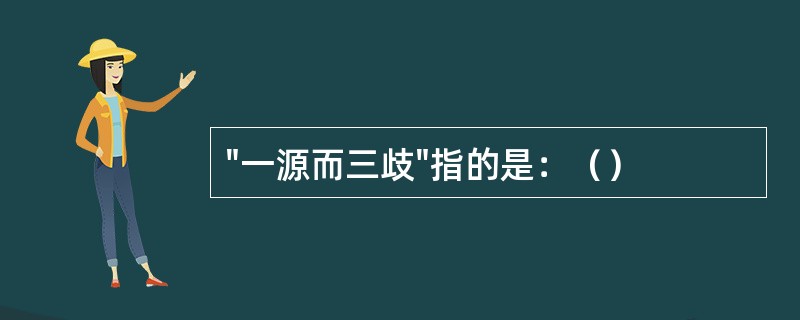 "一源而三歧"指的是：（）