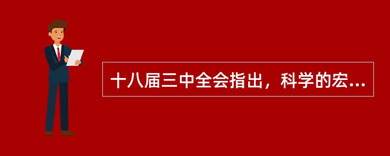 十八届三中全会指出，科学的宏观调控，有效的政府治理，是发挥社会主义市场经济体制优