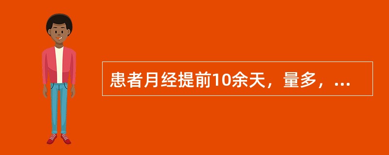 患者月经提前10余天，量多，经色淡红，质清稀，神疲肢倦，气短懒言，小腹空坠，纳少