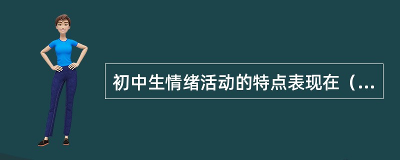 初中生情绪活动的特点表现在（）。