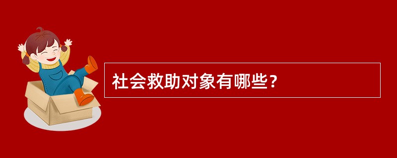 社会救助对象有哪些？