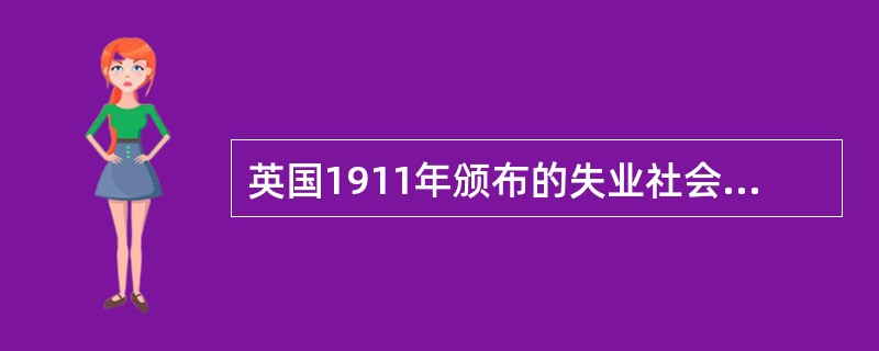 英国1911年颁布的失业社会保险法，标示着世界上（）制度的诞生。