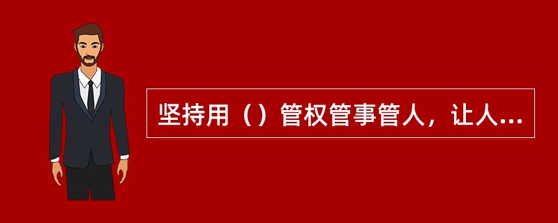 坚持用（）管权管事管人，让人民监督权力，让权力在阳光下运行，是把权力关进制度笼子
