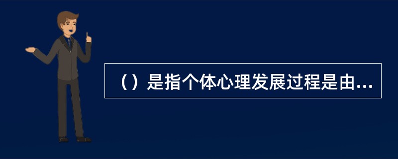 （）是指个体心理发展过程是由一个特定的发展阶段组成的。