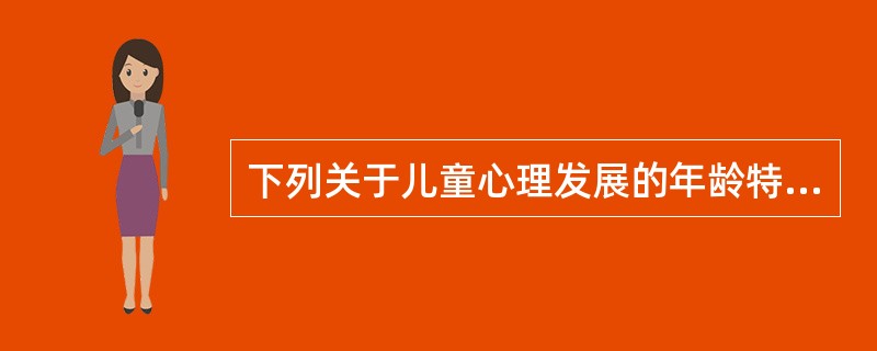 下列关于儿童心理发展的年龄特征理解不正确的是（）。